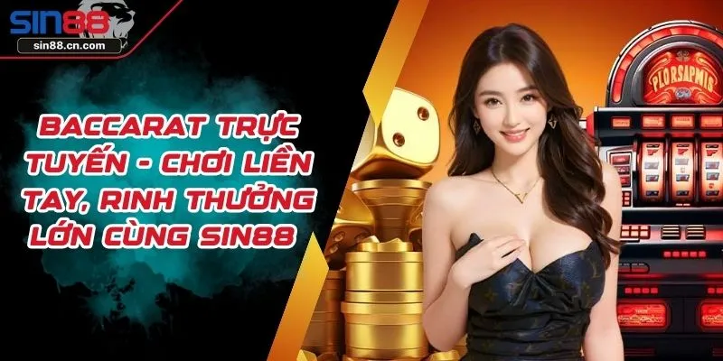 Baccarat Trực Tuyến - Chơi Liền Tay, Rinh Thưởng Lớn Cùng SIN88 