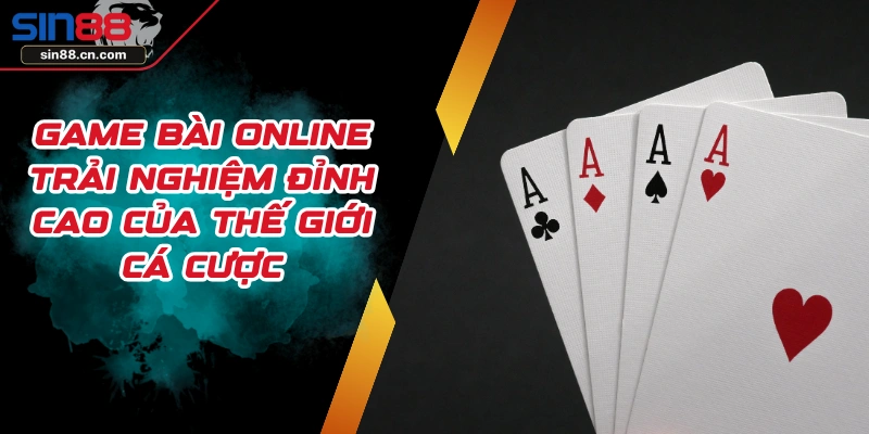 Game Bài Online - Trải Nghiệm Đỉnh Cao Của Thế Giới Cá Cược