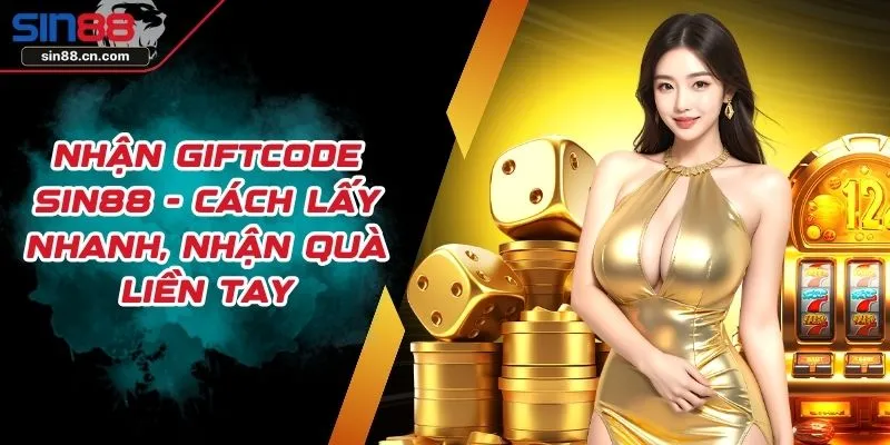 Nhận Giftcode SIN88 - Cách Lấy Nhanh, Nhận Quà Liền Tay